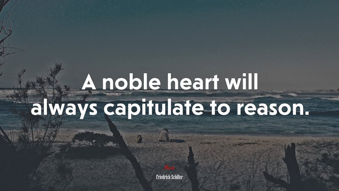 A noble heart will always capitulate to reason. | Friedrich Schiller quote
