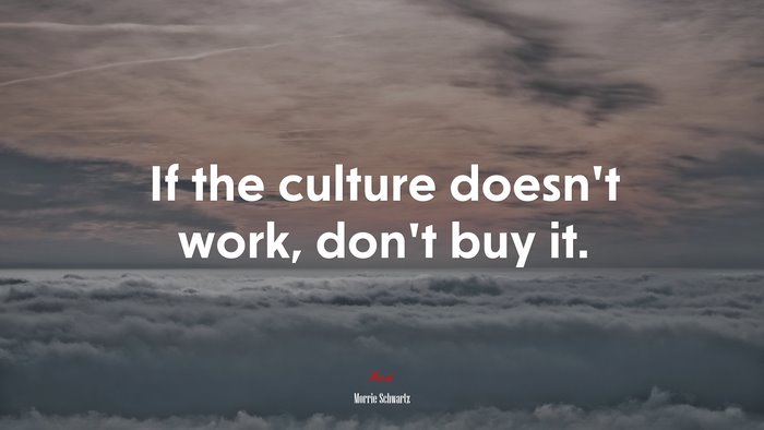 If the culture doesn’t work, don’t buy it. | Morrie Schwartz quote