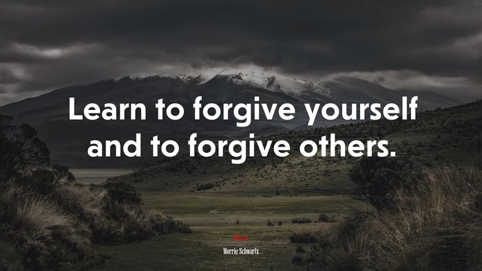 Learn to forgive yourself and to forgive others. | Morrie Schwartz quote
