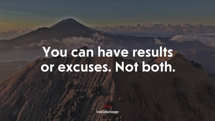 You can have results or excuses. Not both. | Arnold Schwarzenegger quote