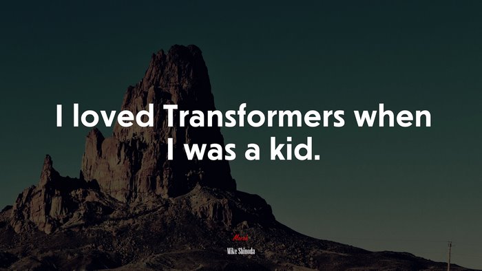 I loved Transformers when I was a kid. | Mike Shinoda quote