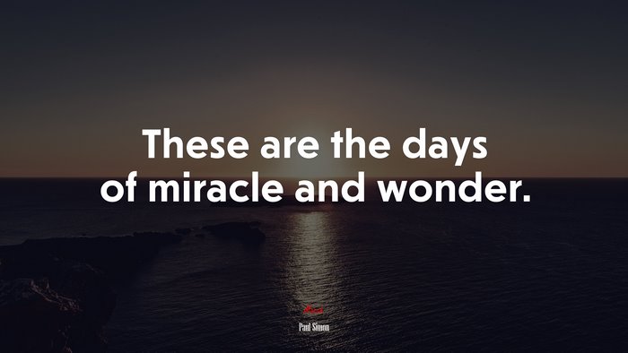 These are the days of miracle and wonder. | Paul Simon quote