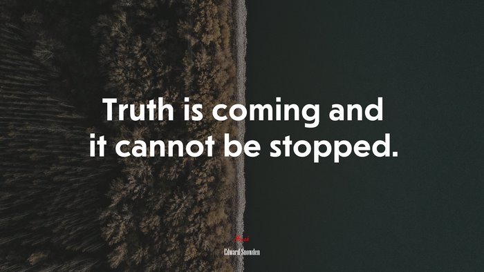 Truth is coming and it cannot be stopped. | Edward Snowden quote