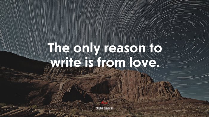 The only reason to write is from love. | Stephen Sondheim quote