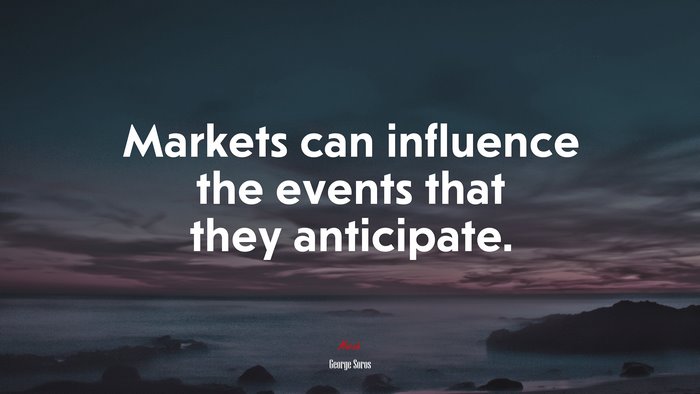 Markets can influence the events that they anticipate. | George Soros quote