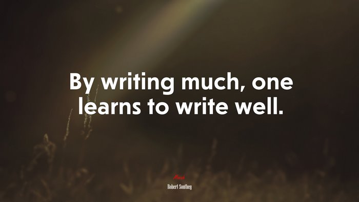 By writing much, one learns to write well. | Robert Southey quote