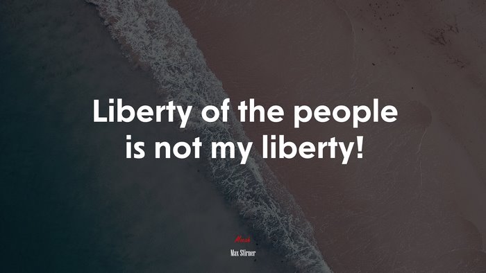 Liberty of the people is not my liberty! | Max Stirner quote