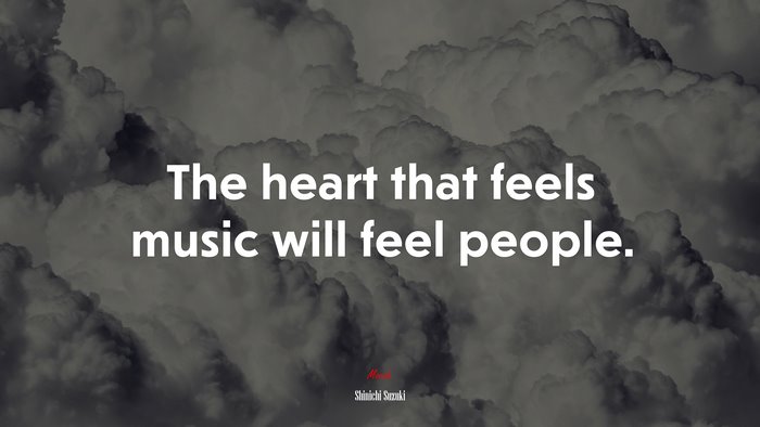 The heart that feels music will feel people. | Shinichi Suzuki quote