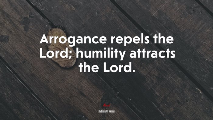 Arrogance repels the Lord; humility attracts the Lord. | Radhanath Swami quote
