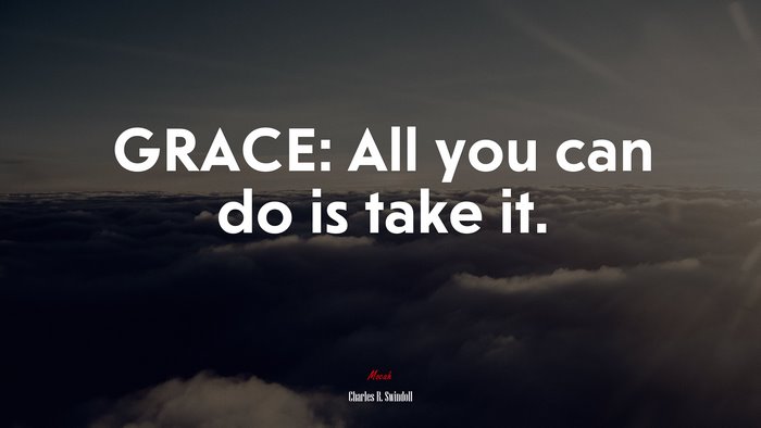 GRACE: All you can do is take it. | Charles R. Swindoll quote