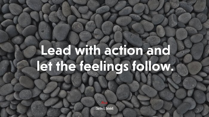 Lead with action and let the feelings follow. | Charles R. Swindoll quote