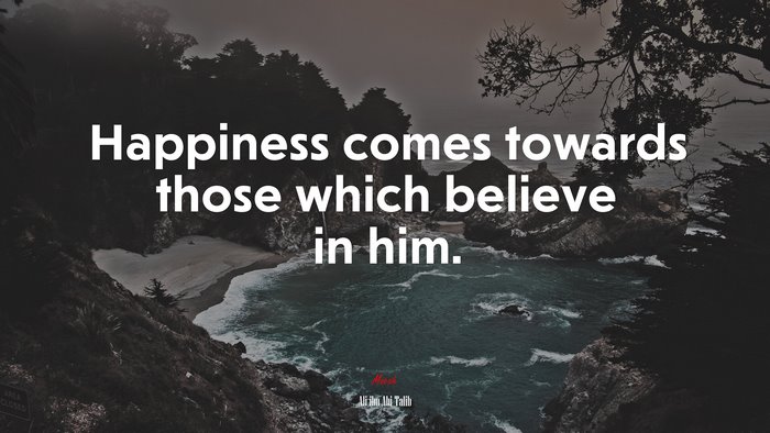 Happiness comes towards those which believe in him. | Ali ibn Abi Talib quote