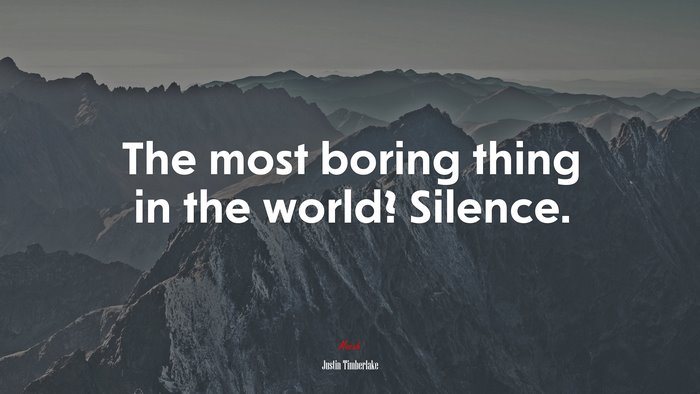 The most boring thing in the world? Silence. | Justin Timberlake quote