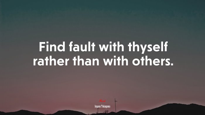 Find fault with thyself rather than with others. | Ieyasu Tokugawa quote