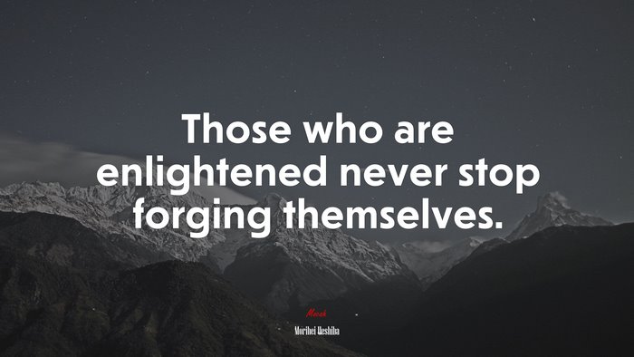 Those who are enlightened never stop forging themselves. | Morihei Ueshiba quote