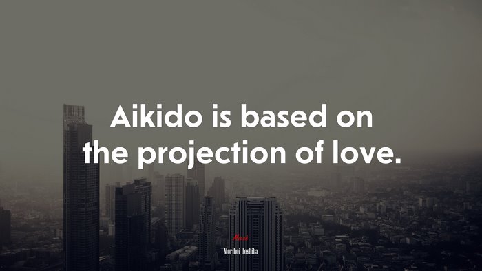 Aikido is based on the projection of love. | Morihei Ueshiba quote