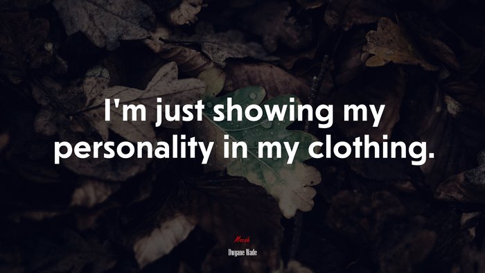 I’m just showing my personality in my clothing. | Dwyane Wade quote