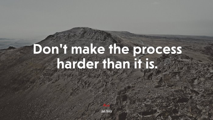 Don’t make the process harder than it is. | Jack Welch quote