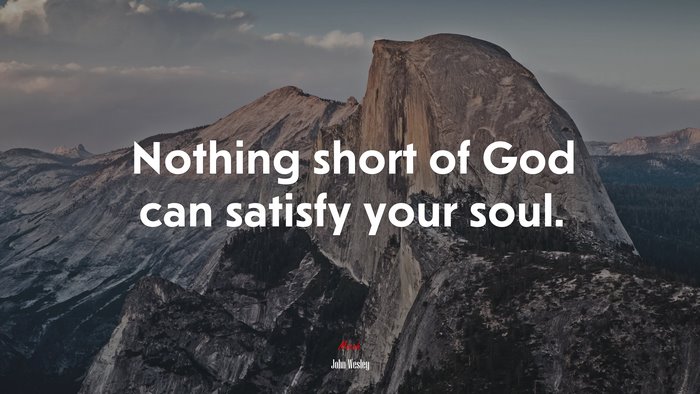 Nothing short of God can satisfy your soul. | John Wesley quote