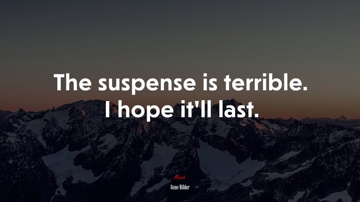 The suspense is terrible. I hope it’ll last. | Gene Wilder quote