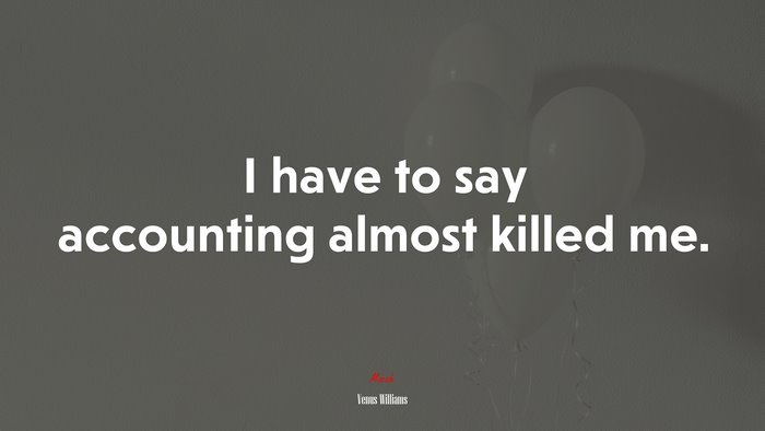 I have to say accounting almost killed me. | Venus Williams quote