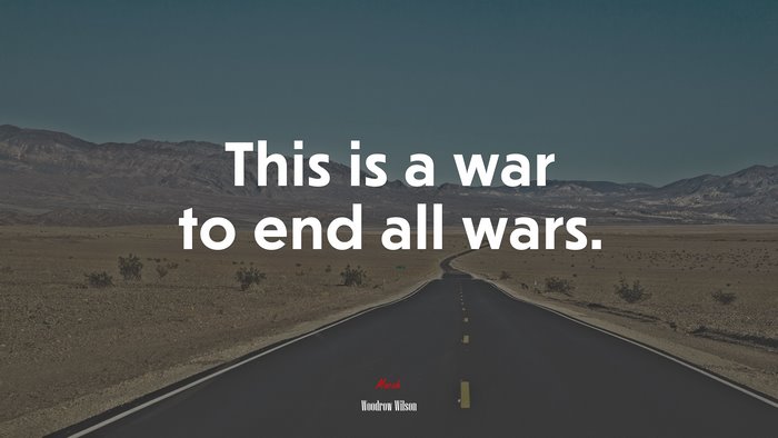 This is a war to end all wars. | Woodrow Wilson quote