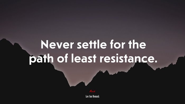 Never settle for the path of least resistance. | Lee Ann Womack quote