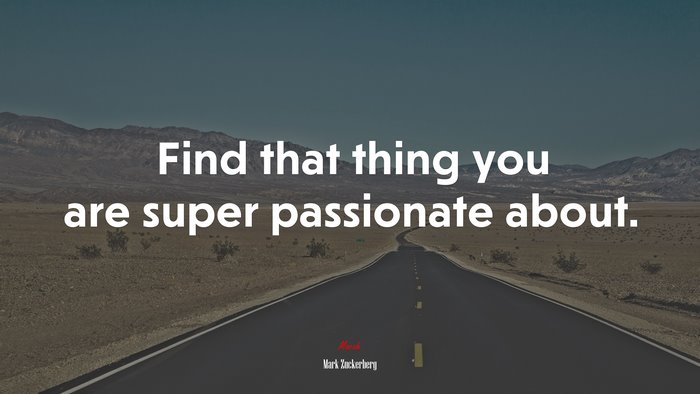 Find that thing you are super passionate about. | Mark Zuckerberg quote