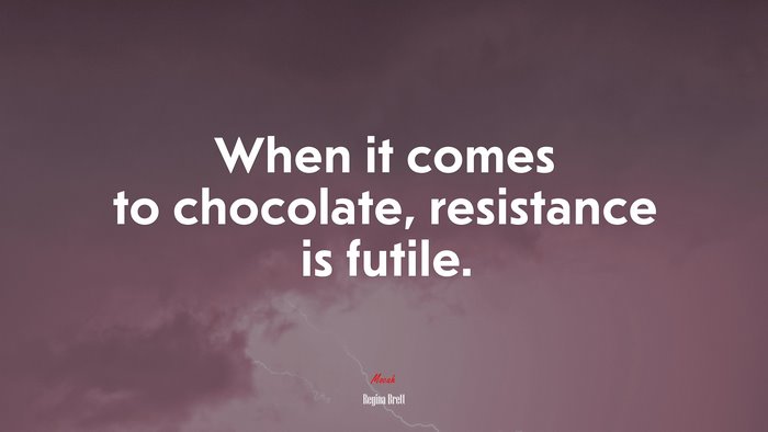 When it comes to chocolate, resistance is futile. | Regina Brett quote