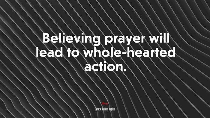 Believing prayer will lead to whole-hearted action. | James Hudson Taylor quote