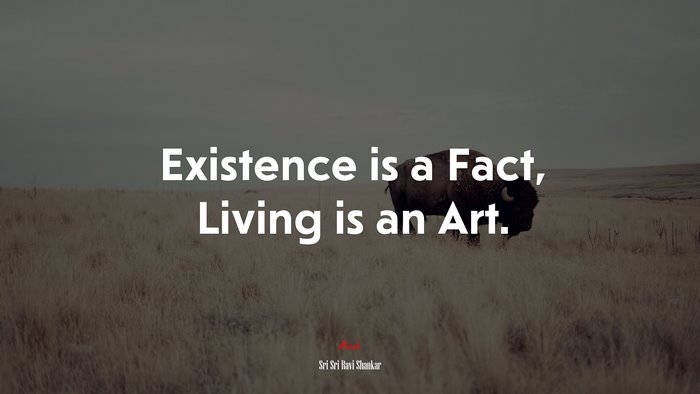 Existence is a Fact, Living is an Art. | Sri Sri Ravi Shankar quote
