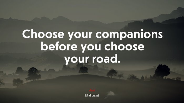 Choose your companions before you choose your road. | Patrick Lencioni quote