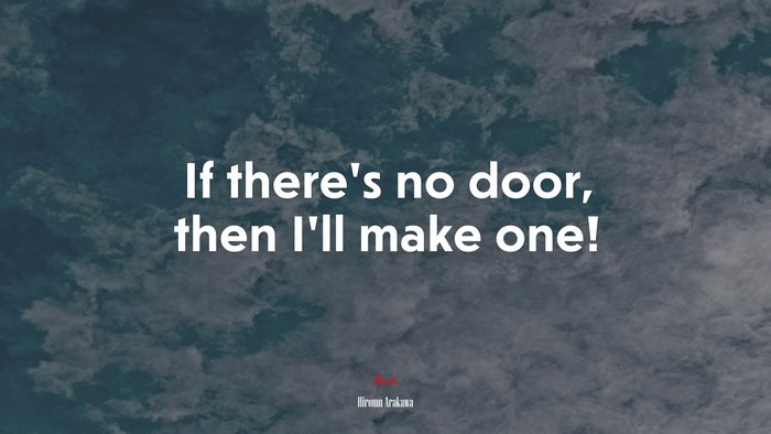 If there’s no door, then I’ll make one! | Hiromu Arakawa quote