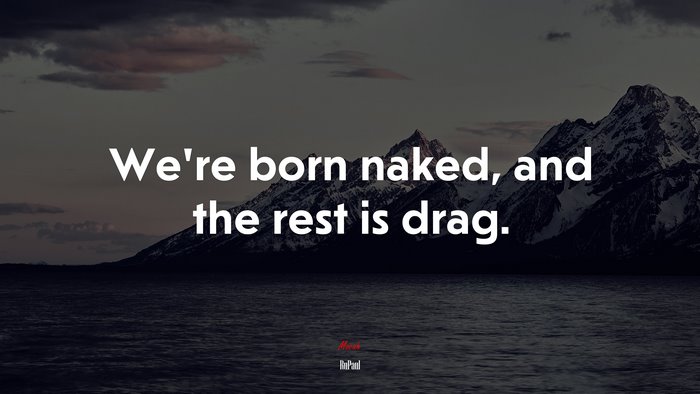 We’re born naked, and the rest is drag. | RuPaul quote