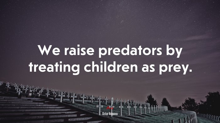 We raise predators by treating children as prey. | Stefan Molyneux quote