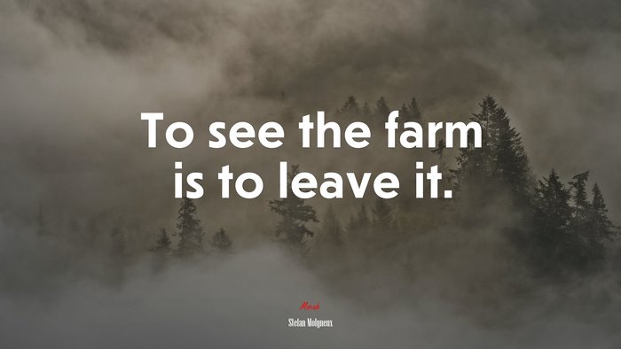 To see the farm is to leave it. | Stefan Molyneux quote