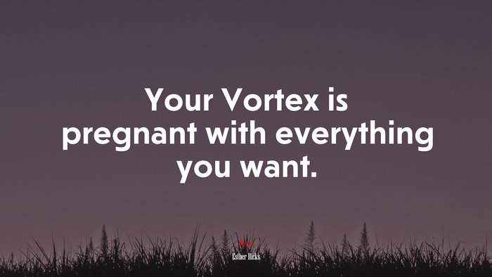 Your Vortex is pregnant with everything you want. | Esther Hicks quote