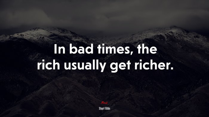In bad times, the rich usually get richer. | Stuart Wilde quote