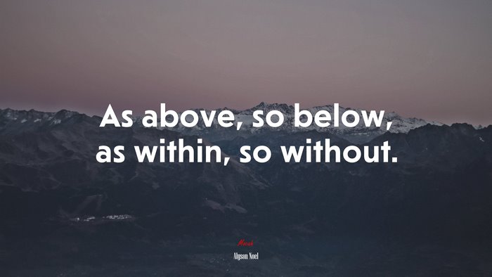 As above, so below, as within, so without. | Alyson Noel quote
