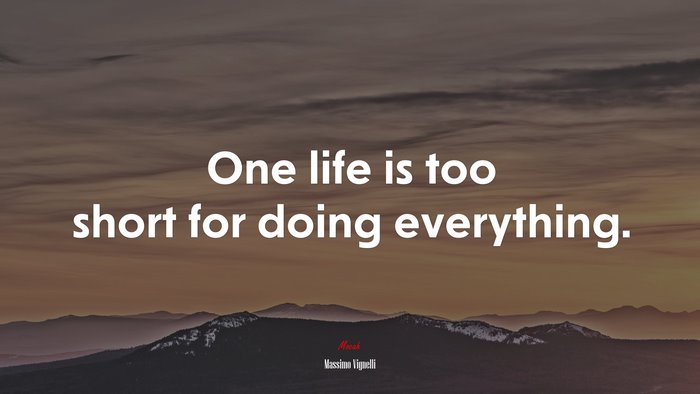 One life is too short for doing everything. | Massimo Vignelli quote