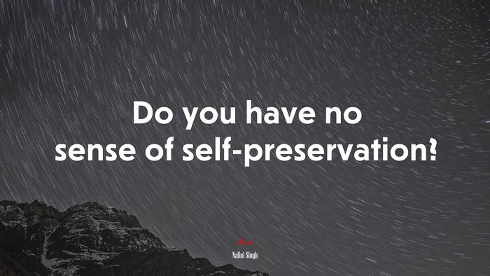 Do you have no sense of self-preservation? | Nalini Singh quote
