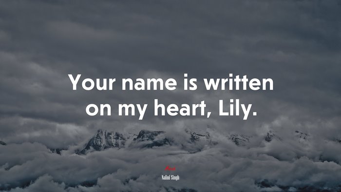 Your name is written on my heart, Lily. | Nalini Singh quote