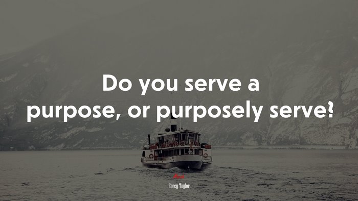 Do you serve a purpose, or purposely serve? | Corey Taylor quote