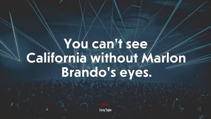 You can’t see California without Marlon Brando’s eyes. | Corey Taylor quote