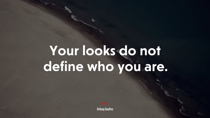 Your looks do not define who you are. | Bethany Hamilton quote