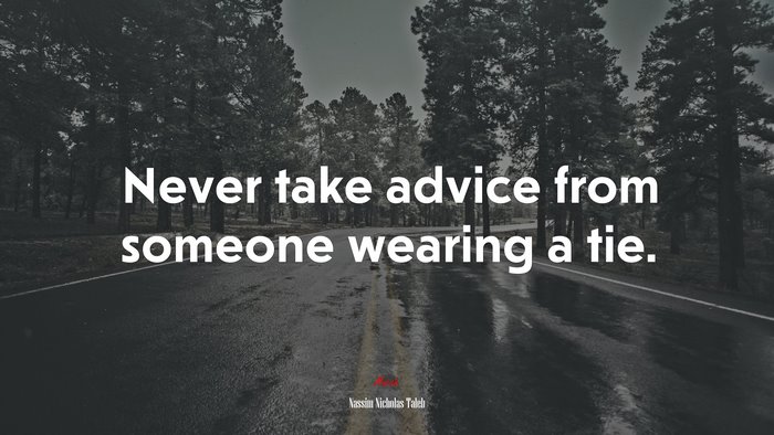 Never take advice from someone wearing a tie. | Nassim Nicholas Taleb quote