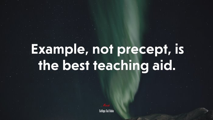 Example, not precept, is the best teaching aid. | Sathya Sai Baba quote