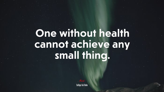 One without health cannot achieve any small thing. | Sathya Sai Baba quote