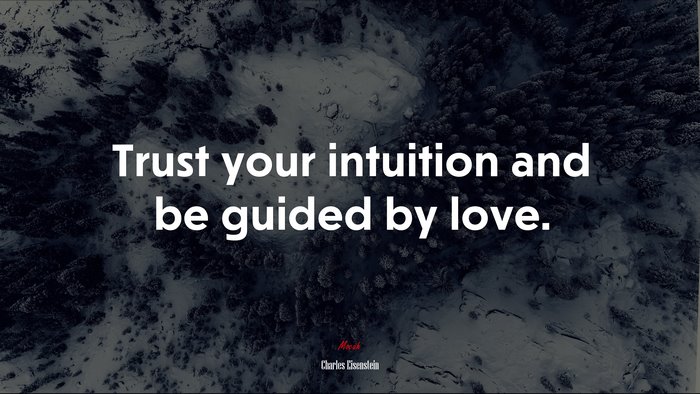 Trust your intuition and be guided by love. | Charles Eisenstein quote