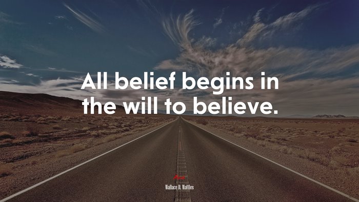 All belief begins in the will to believe. | Wallace D. Wattles quote